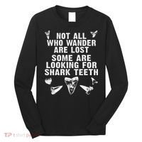 Not All Who Wander Are Lost Some Are Looking For Shark Teeth Long Sleeve Shirt thumb 0