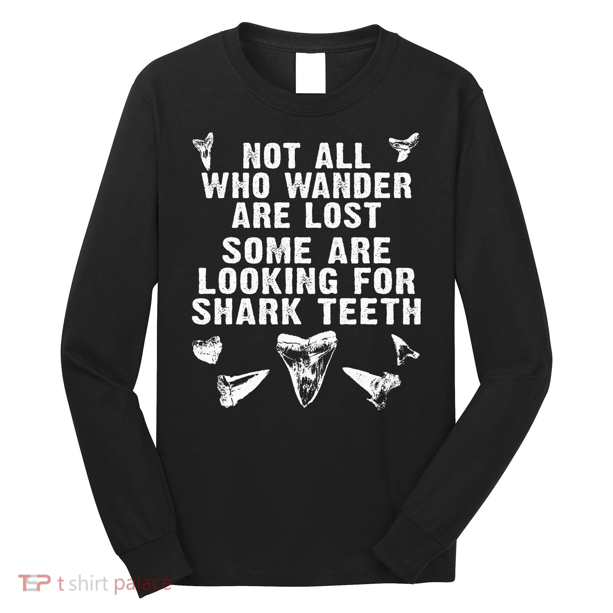 Not All Who Wander Are Lost Some Are Looking For Shark Teeth Long Sleeve Shirt