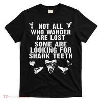 Not All Who Wander Are Lost Some Are Looking For Shark Teeth T-Shirt thumb 0