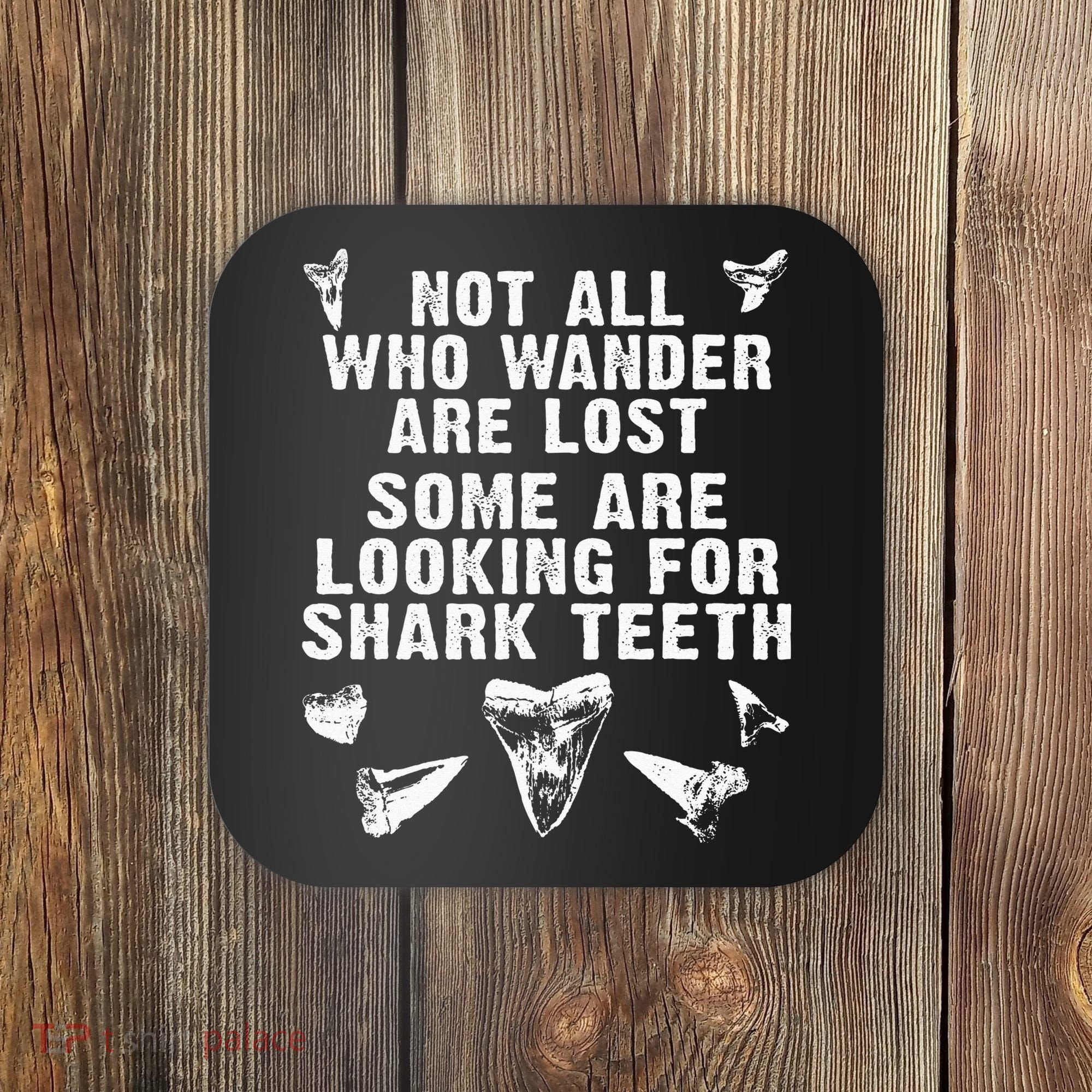 Not All Who Wander Are Lost Some Are Looking For Shark Teeth Coaster