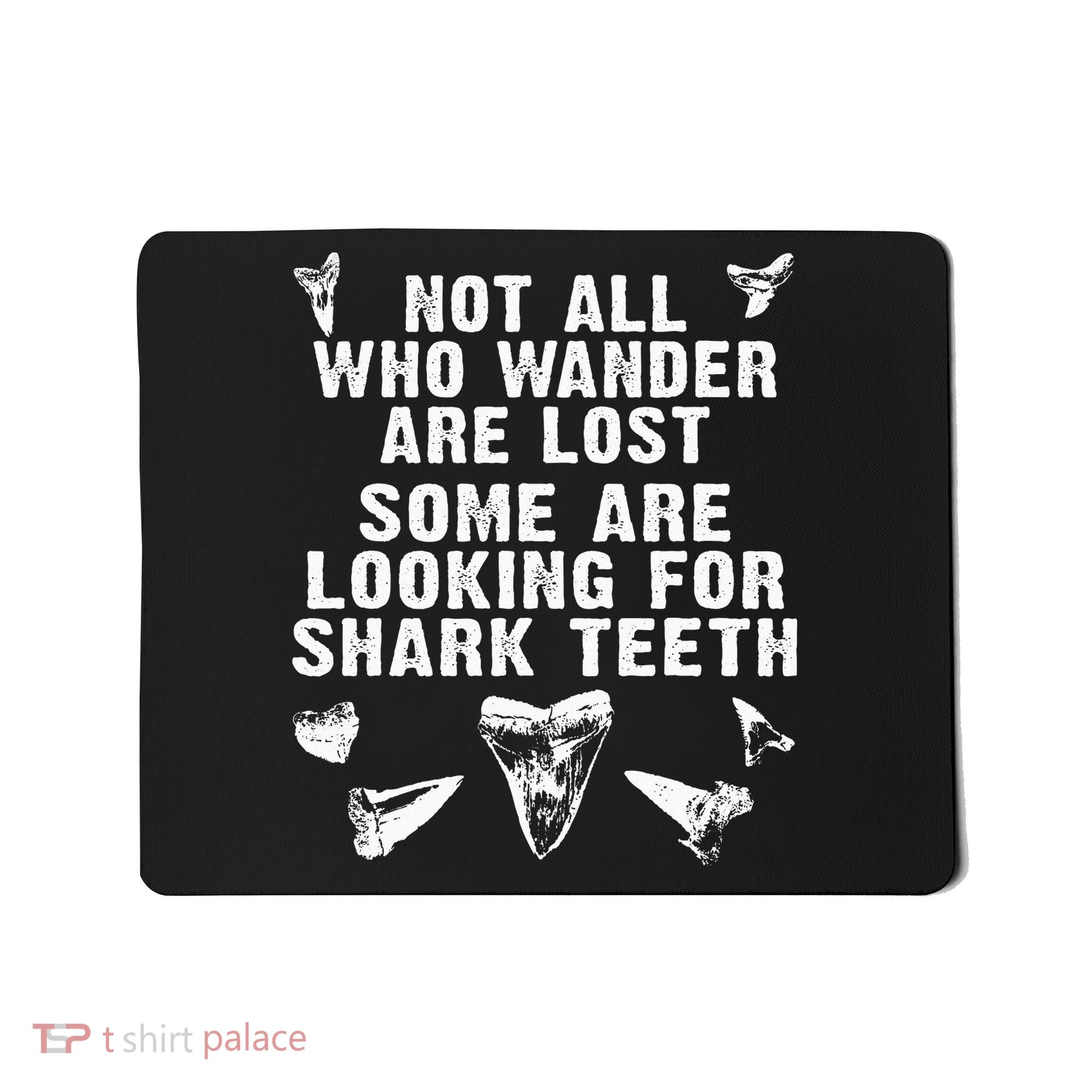 Not All Who Wander Are Lost Some Are Looking For Shark Teeth Mousepad