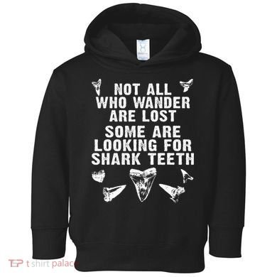 Not All Who Wander Are Lost Some Are Looking For Shark Teeth Toddler Hoodie