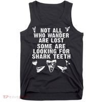 Not All Who Wander Are Lost Some Are Looking For Shark Teeth Tank Top thumb 0