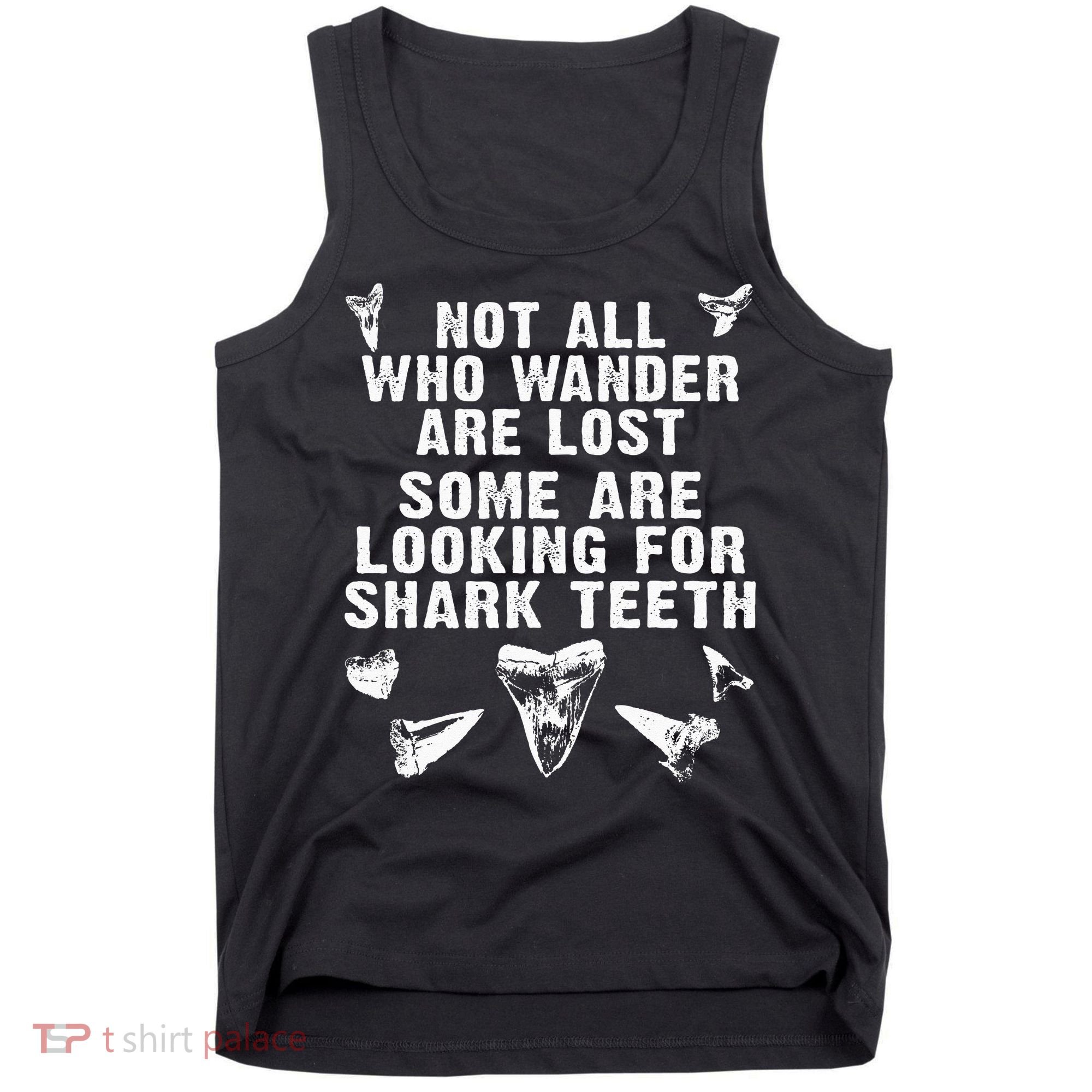 Not All Who Wander Are Lost Some Are Looking For Shark Teeth Tank Top