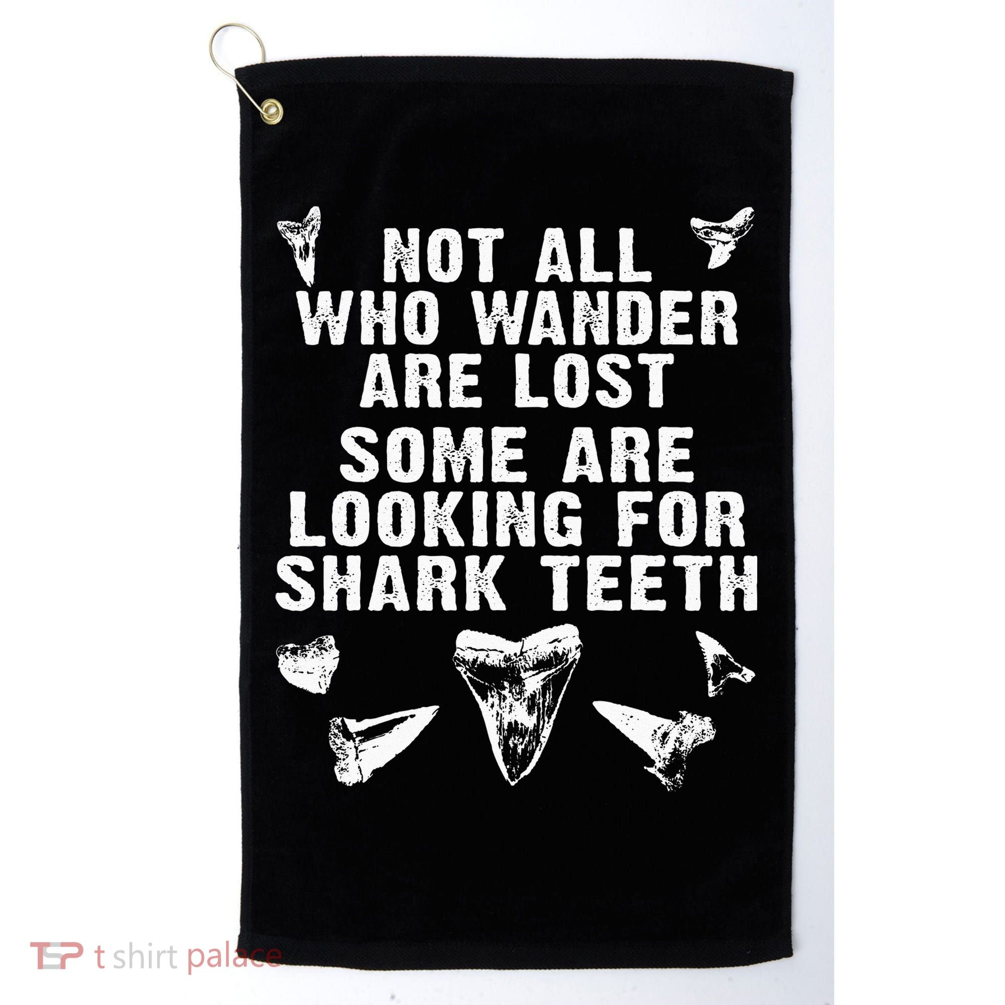 Not All Who Wander Are Lost Some Are Looking For Shark Teeth Golf Towel