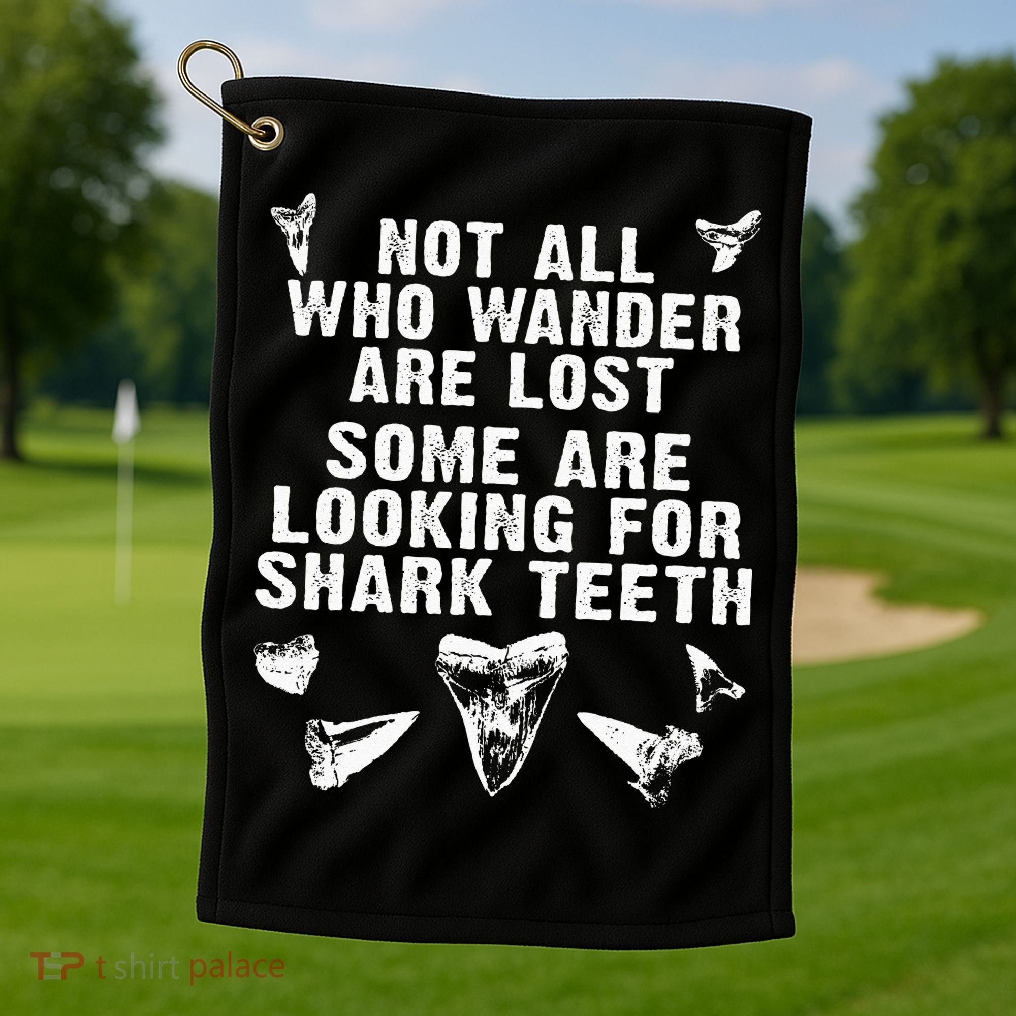 Not All Who Wander Are Lost Some Are Looking For Shark Teeth Golf Towel