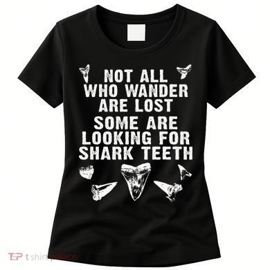 Not All Who Wander Are Lost Some Are Looking For Shark Teeth Women's T-Shirt