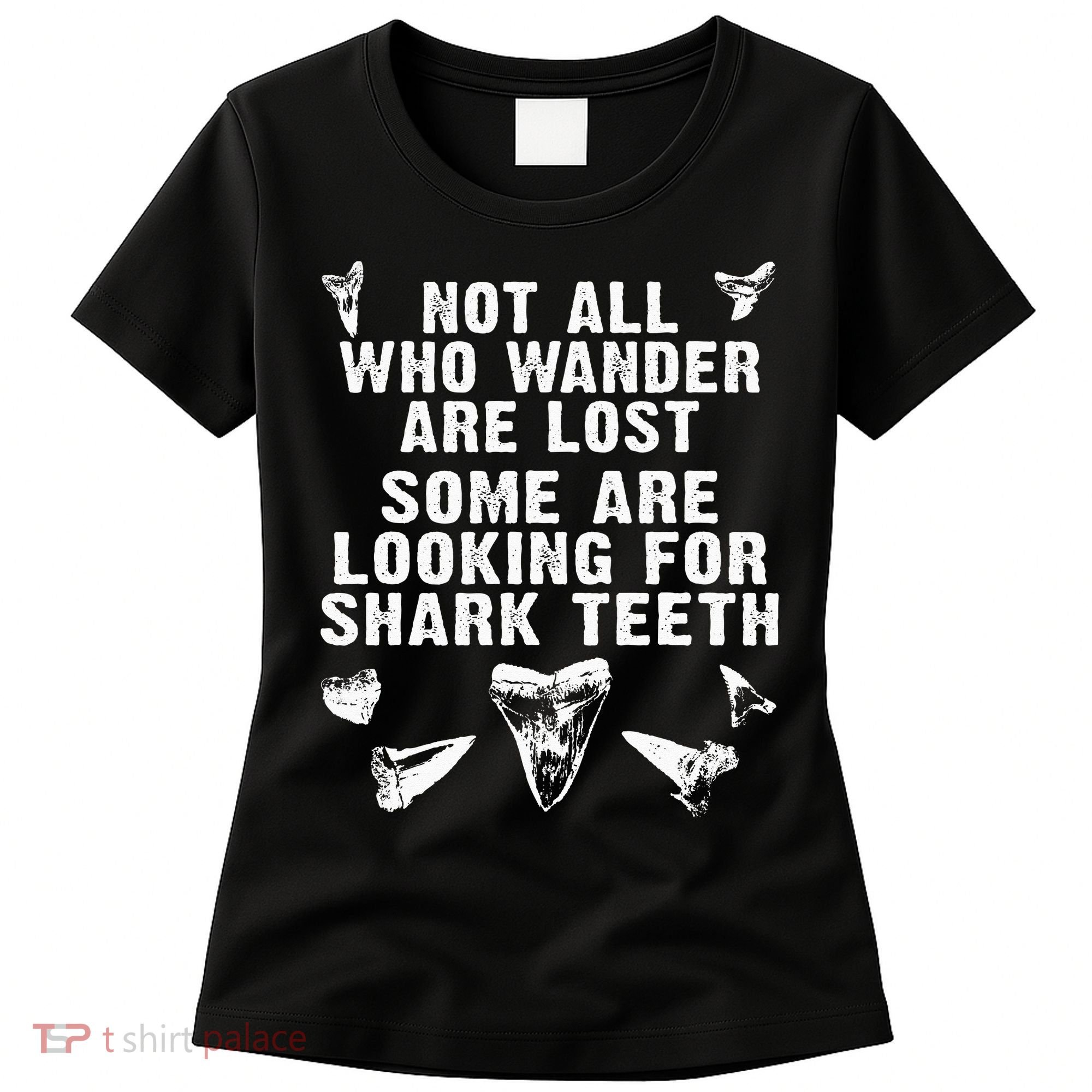 Not All Who Wander Are Lost Some Are Looking For Shark Teeth Women's T-Shirt