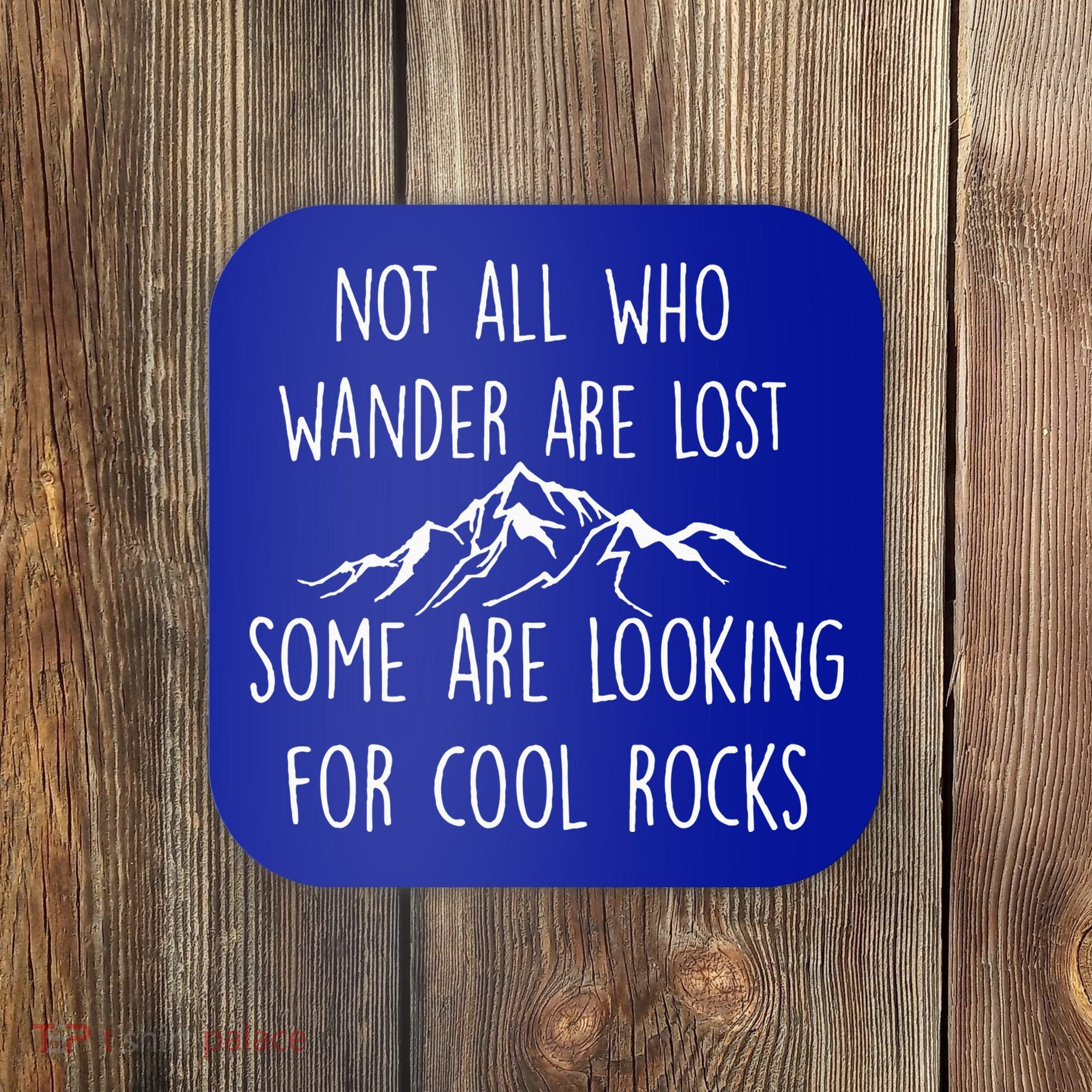 Not All Who Wander Are Lost Some Are Looking For Cool Rocks Coaster