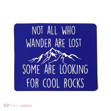 Not All Who Wander Are Lost Some Are Looking For Cool Rocks Mousepad