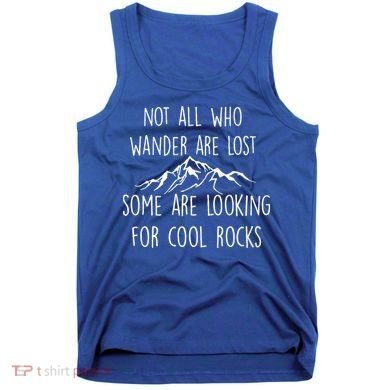 Not All Who Wander Are Lost Some Are Looking For Cool Rocks Tank Top