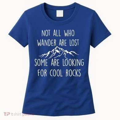 Not All Who Wander Are Lost Some Are Looking For Cool Rocks Women's T-Shirt
