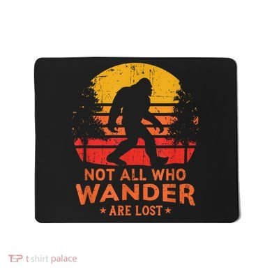Not All Who Wander Are Lost Bigfoot Mousepad