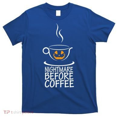 Nightmare Before Coffee Halloween Gift T-Shirt