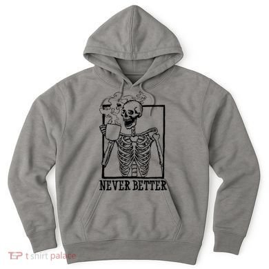 Never Better Funny Skeleton Coffee Hoodie