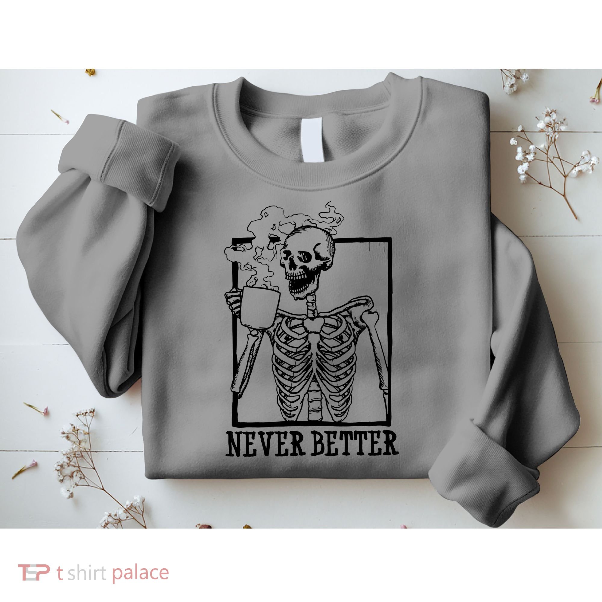 Never Better Funny Skeleton Coffee Sweatshirt