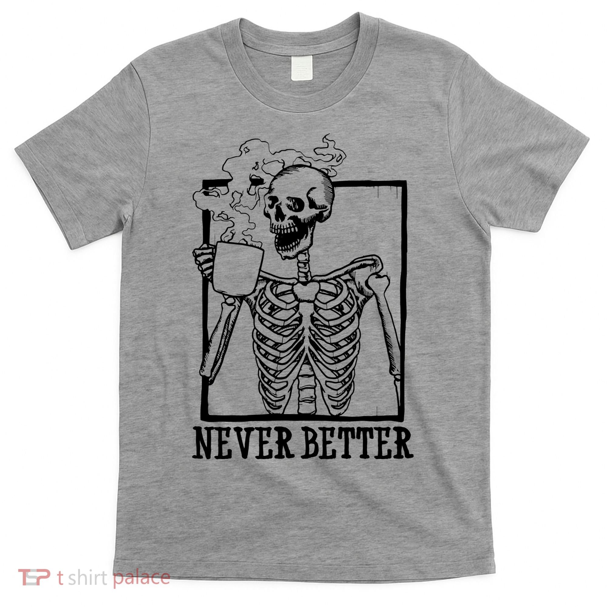 Never Better Funny Skeleton Coffee T-Shirt