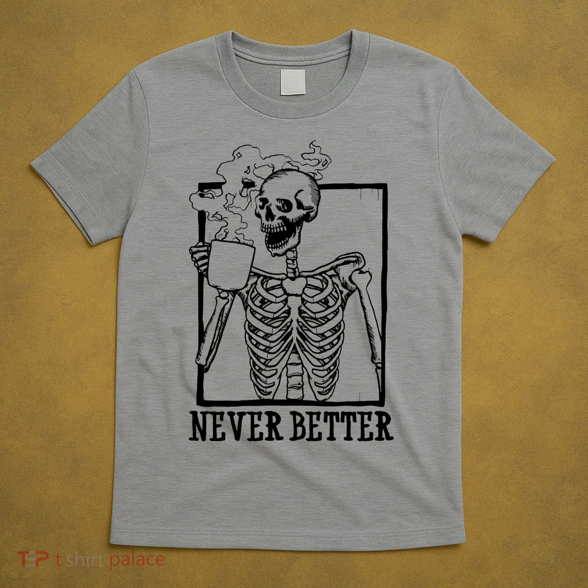 Never Better Funny Skeleton Coffee T-Shirt