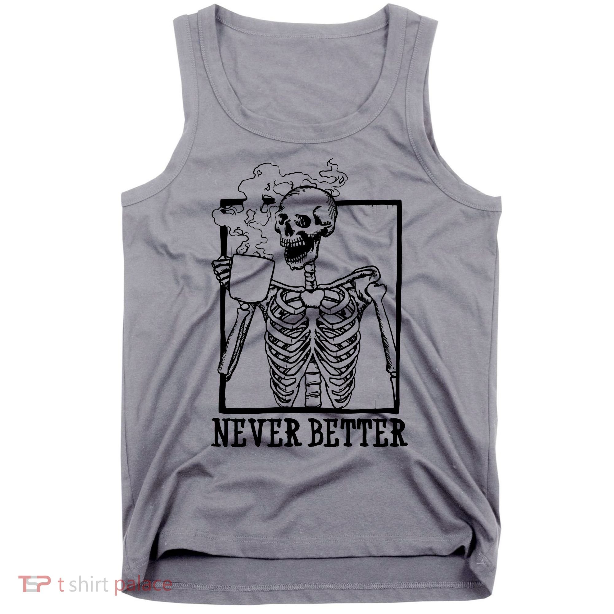 Never Better Funny Skeleton Coffee Tank Top