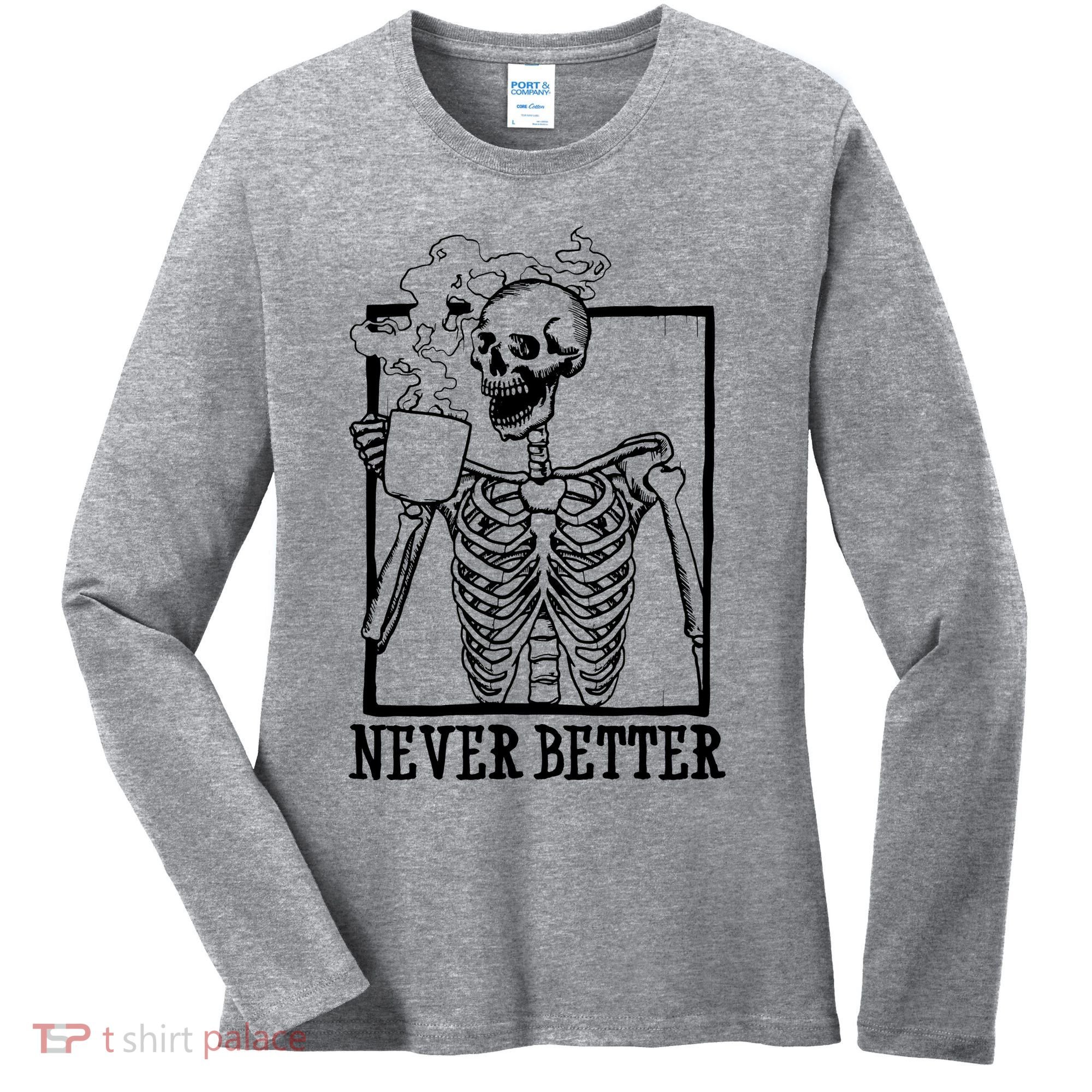 Never Better Funny Skeleton Coffee Women's Long Sleeve Shirt