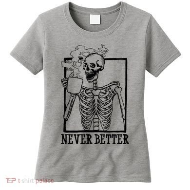 Never Better Funny Skeleton Coffee Women's T-Shirt