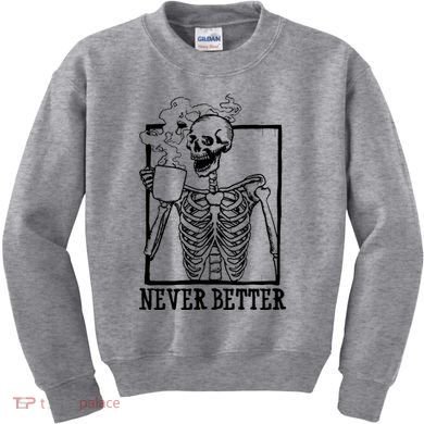 Never Better Funny Skeleton Coffee Kids Sweatshirt