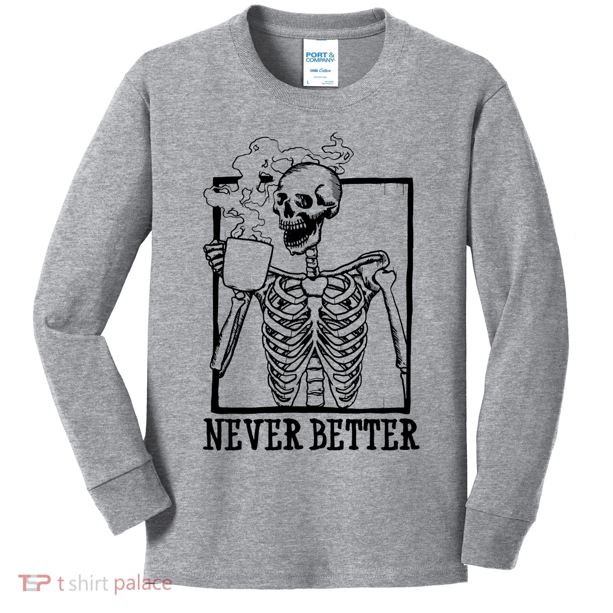 Never Better Funny Skeleton Coffee Kids Long Sleeve Shirt
