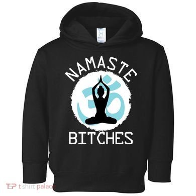 Namaste Bitches Funny Yoga Toddler Hoodie