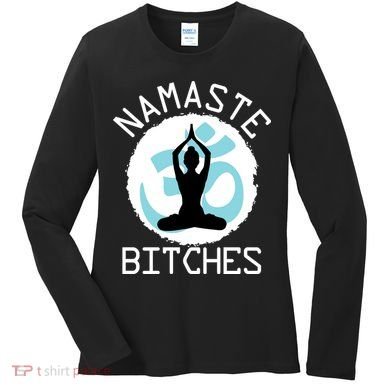Namaste Bitches Funny Yoga Women's Long Sleeve Shirt