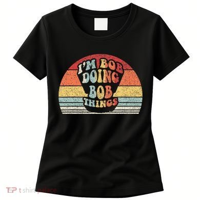 Name Bob Gift Vintage Retro Im Bob Doing Bob Things Women's T-Shirt