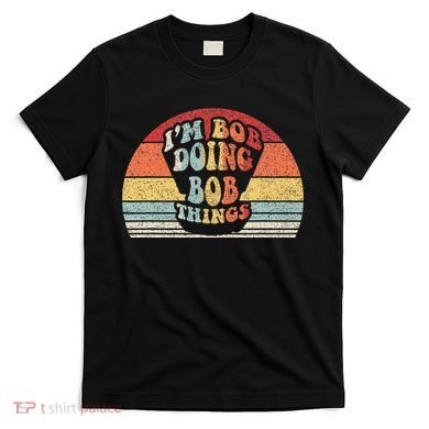 Name Bob Gift Vintage Retro IM Bob Doing Bob Things T-Shirt