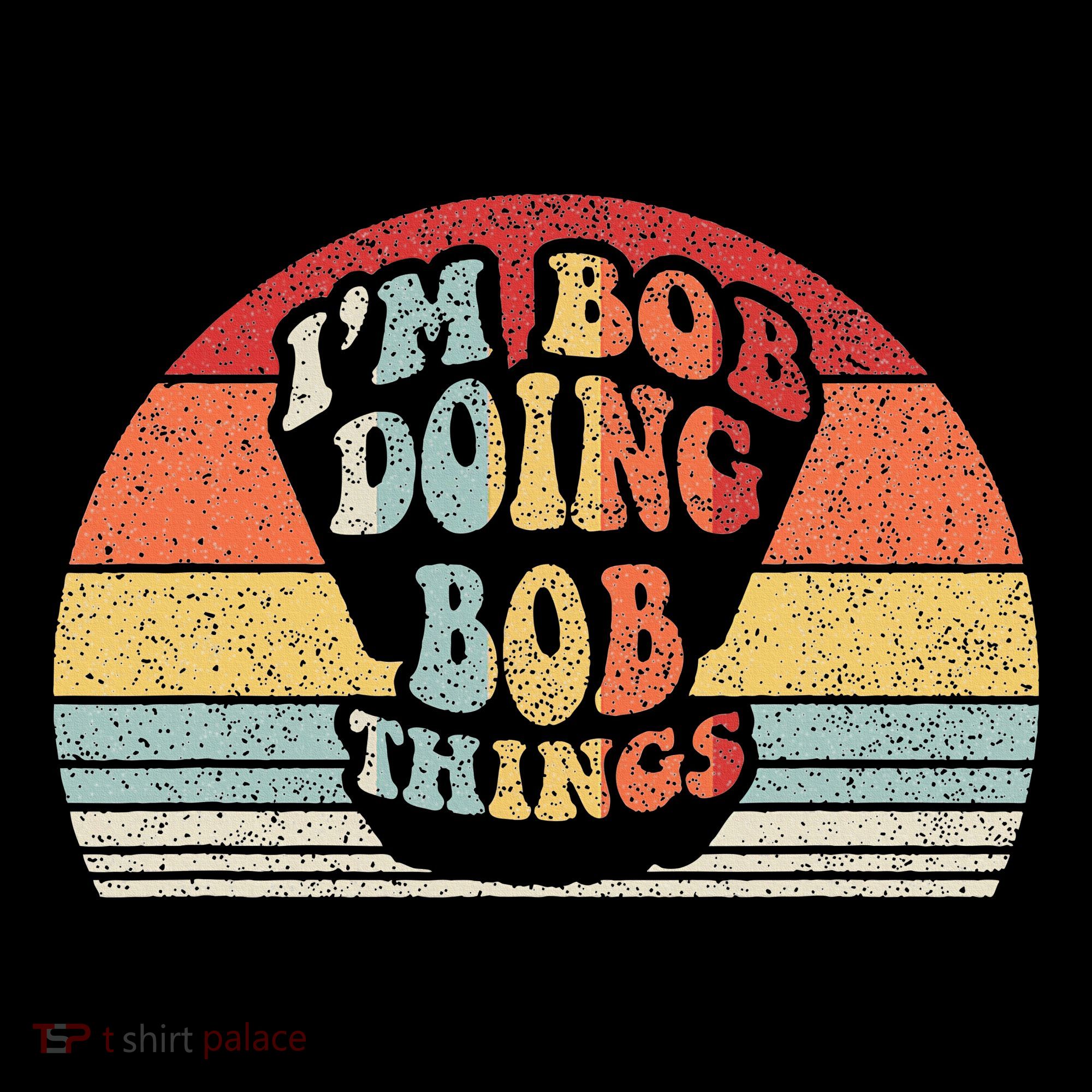 Name Bob Gift Vintage Retro IM Bob Doing Bob Things T-Shirt