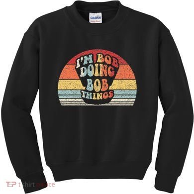 Name Bob Gift Vintage Retro IM Bob Doing Bob Things Kids Sweatshirt