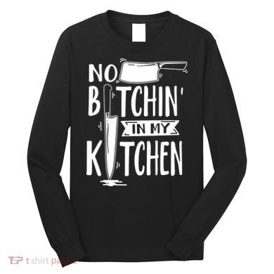 No Bitchin In My Kitchen Funny Executive Chef Long Sleeve Shirt