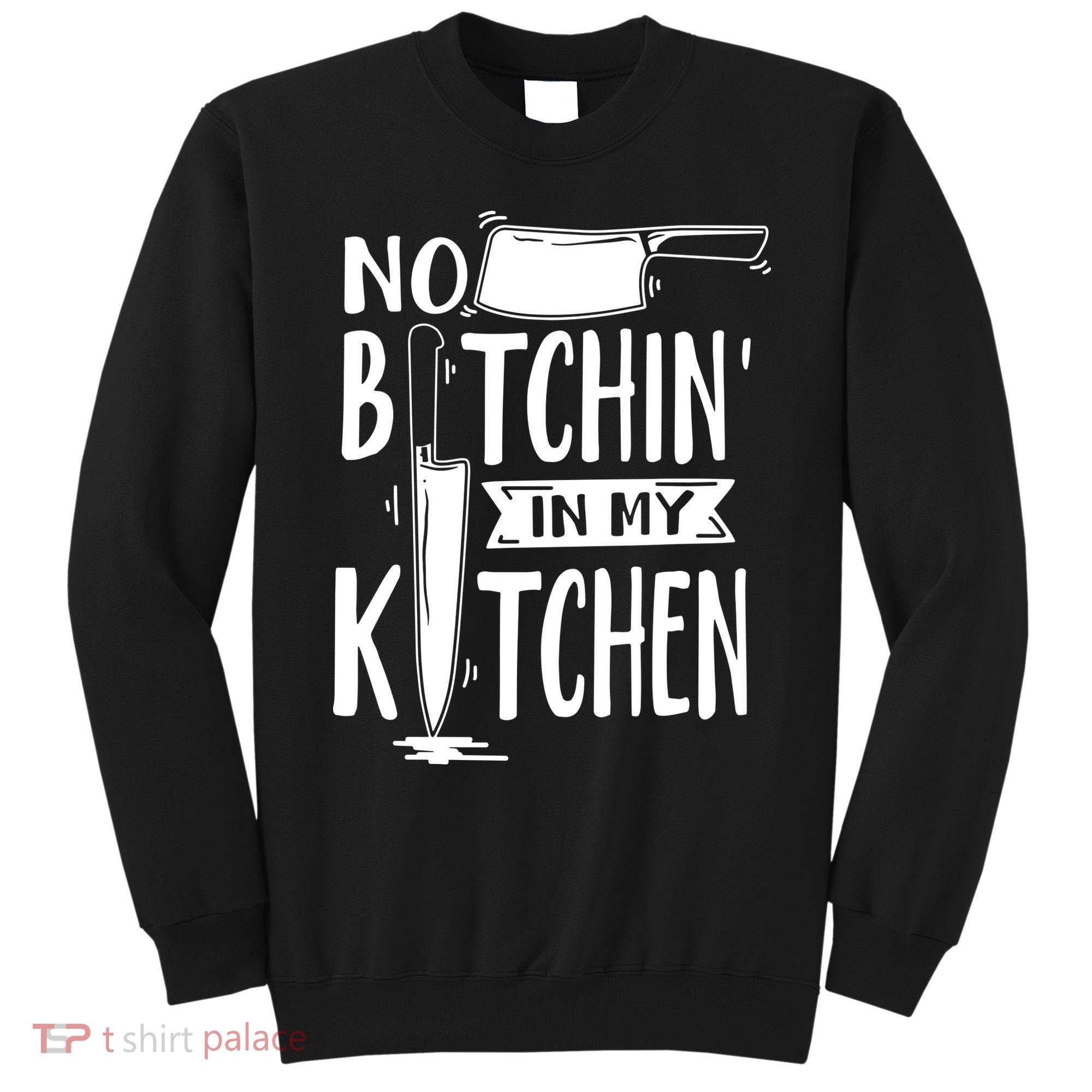 No Bitchin In My Kitchen Funny Executive Chef Sweatshirt