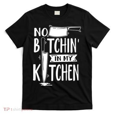 No Bitchin In My Kitchen Funny Executive Chef T-Shirt
