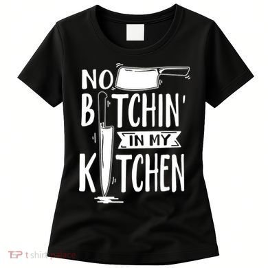 No Bitchin In My Kitchen Funny Executive Chef Women's T-Shirt