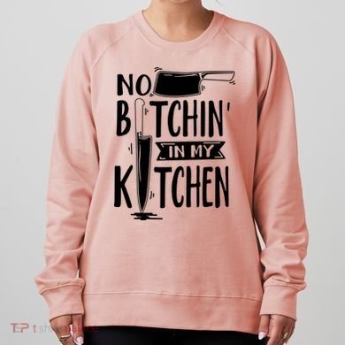 No Bitchin In My Kitchen Funny Executive Chef Women's Sweatshirt