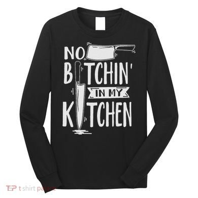 No Bitchin In My Kitchen Funny Executive Chef Long Sleeve Shirt