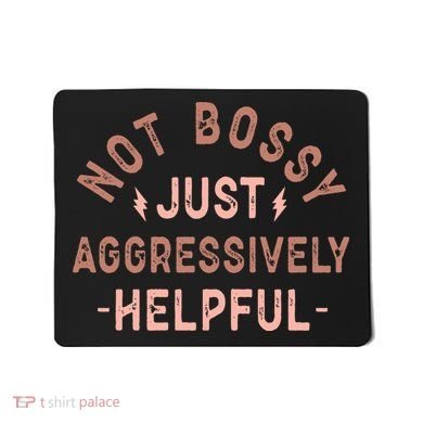 Not Bossy Just Aggressively Helpful Mousepad