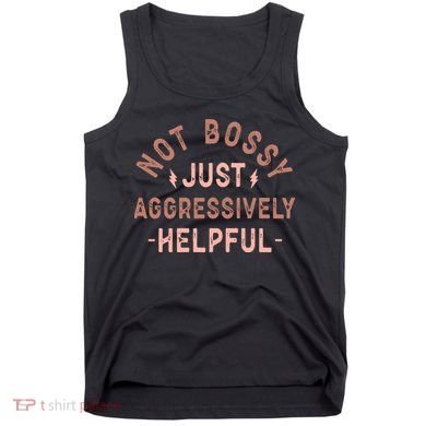 Not Bossy Just Aggressively Helpful Tank Top