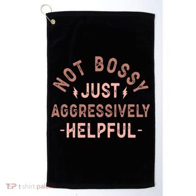 Not Bossy Just Aggressively Helpful Golf Towel