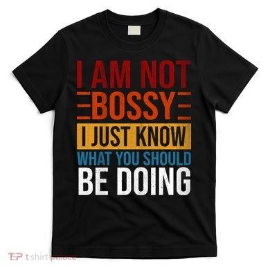 Not Bossy Just Know What I Should Be Doing Funny Sayings T-Shirt