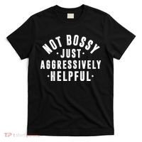 Not Bossy Just Aggressively Helpful Funny T-Shirt thumb 0