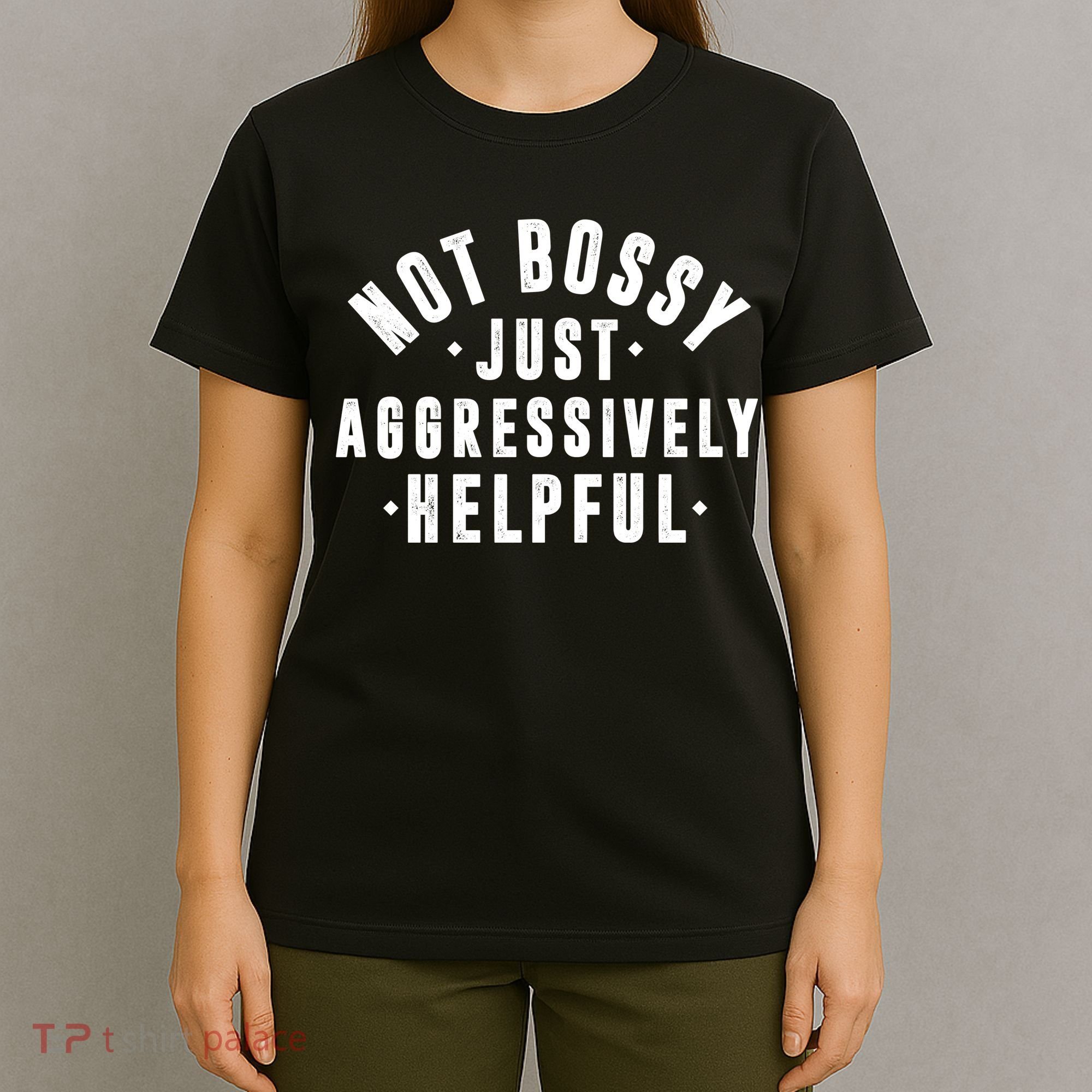 Not Bossy Just Aggressively Helpful Funny T-Shirt
