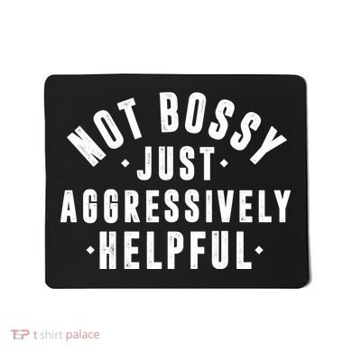 Not Bossy Just Aggressively Helpful Funny Mousepad