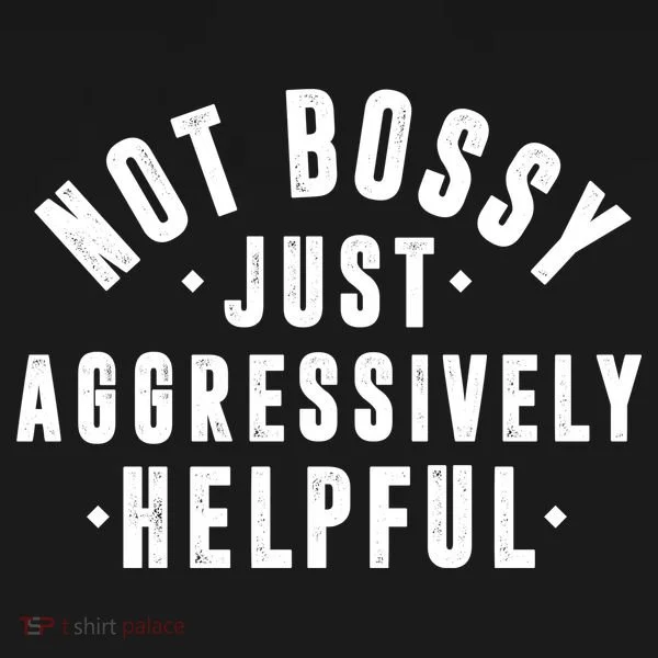 Not Bossy Just Aggressively Helpful Funny Women's T-Shirt