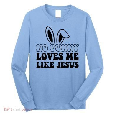 No Bunny Loves Me Like Jesus Cute Easter Long Sleeve Shirt