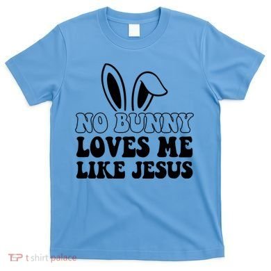 No Bunny Loves Me Like Jesus Cute Easter T-Shirt