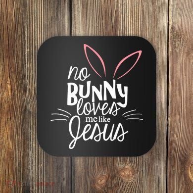 No Bunny Loves Me Like Jesus Easter Coaster